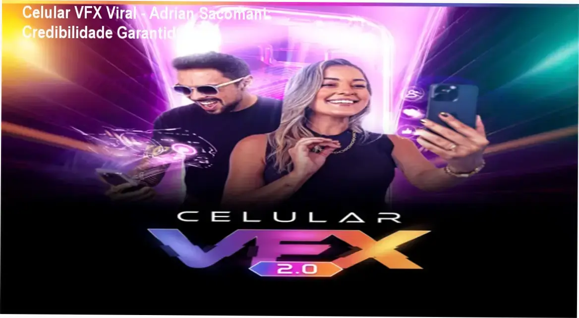 Celular VFX Viral de Adrian Sacomani – análise de custo‑benefício e credibilidade