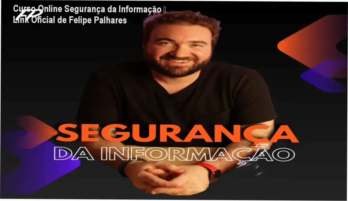 Curso Online Segurança da Informação de Felipe Palhares – link correto e acesso oficial