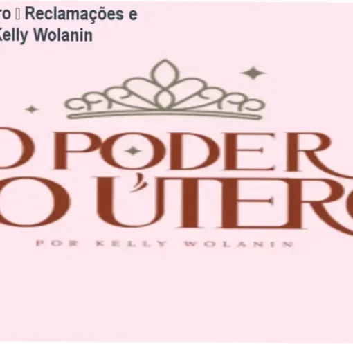 O Poder do Útero de Kelly Wolanin – reclamações, avaliações e reputação