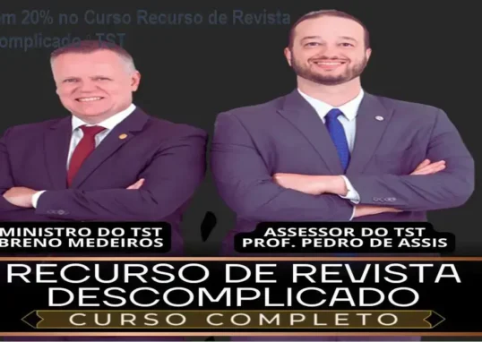 Recurso de Revista Descomplicado – autoridade do Ministro Breno Medeiros e Assessor Chefe, confiança total