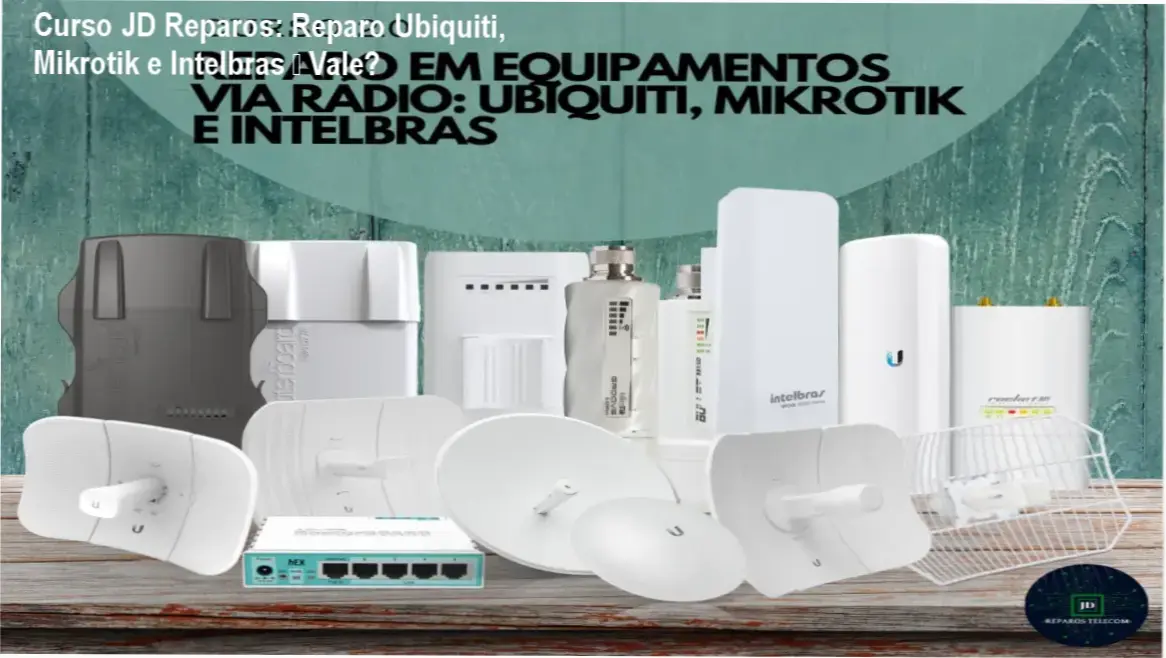 Curso JD Reparos Telecom – diagnóstico e reparo prático de equipamentos Ubiquiti, Mikrotik e Intelbras