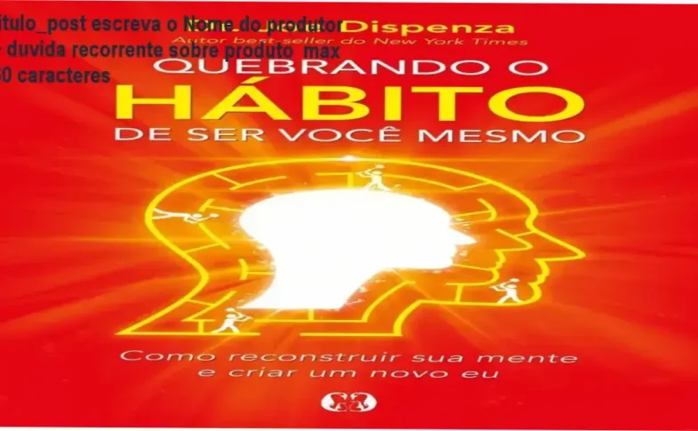 Capa do livro Quebrando o Hábito de Ser Você Mesmo de Joe Dispenza