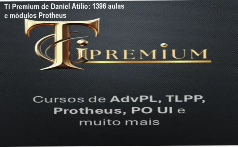 Ti Premium de Daniel Atilio – módulos, aulas e conteúdo programático avançado de Protheus