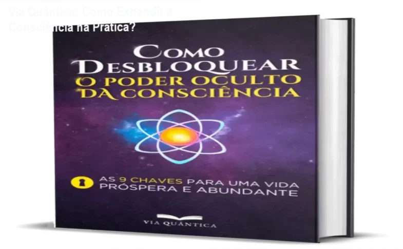 Capa do livro Como Desbloquear o Poder Oculto da Consciência da Via Quântica